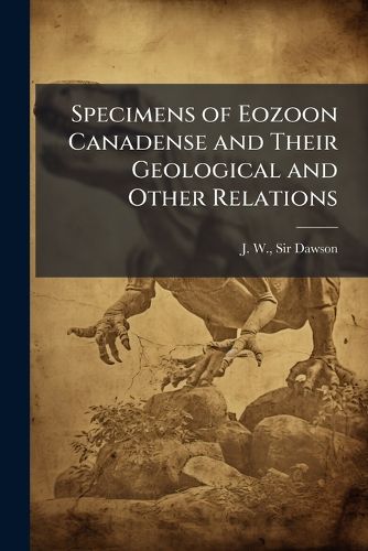 Cover image for Specimens of Eozoon Canadense and Their Geological and Other Relations