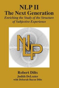 Cover image for Nlp II: The Next Generation: Enriching the Study of the Structure of Subjective Experience