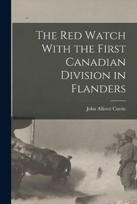 Cover image for The Red Watch With the First Canadian Division in Flanders