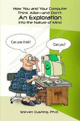 Cover image for How You and Your Computer Think Alike-and Don't: An Exploration into the Nature of Mind