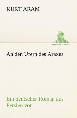 Cover image for An den Ufern des Araxes: Ein deutscher Roman aus Persien von