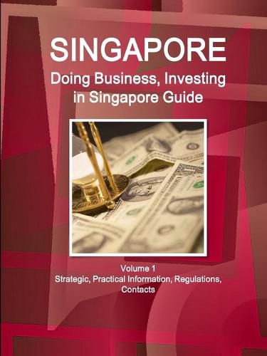 Cover image for Singapore: Doing Business, Investing in Singapore Guide Volume 1 Strategic, Practical Information, Regulations, Contacts