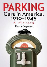 Cover image for Parking Cars in America, 1910-1945: A History