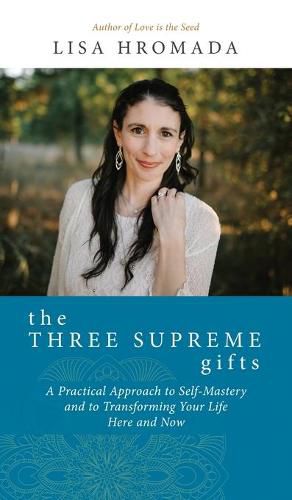 Cover image for The Three Supreme Gifts: A Practical Approach to Self-Mastery and to Transforming Your Life Here and Now