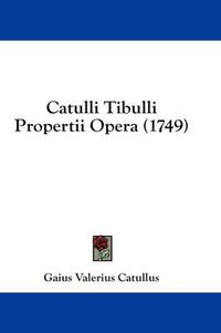 Cover image for Catulli Tibulli Propertii Opera (1749)