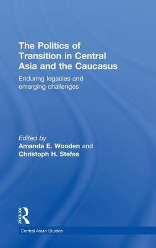 Cover image for The Politics of Transition in Central Asia and the Caucasus: Enduring Legacies and Emerging Challenges