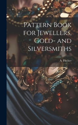 Cover image for Pattern Book for Jewellers, Gold- and Silversmiths