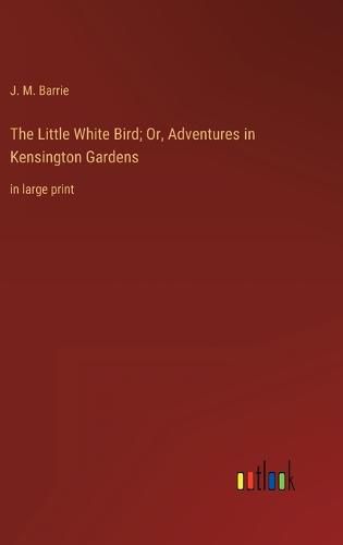 The Little White Bird; Or, Adventures in Kensington Gardens