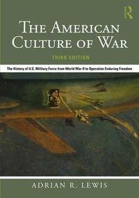 Cover image for The American Culture of War: The History of U.S. Military Force from World War II to Operation Enduring Freedom