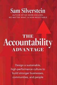 Cover image for The Accountability Advantage: Design a Sustainable, High-Performance Culture to Build Stronger Businesses, Communities, and People