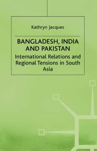 Bangladesh, India and Pakistan: International Relations and Regional Tensions in South Asia