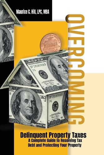 Cover image for Overcoming Delinquent Property Taxes A Complete Guide to Resolving Tax Debt and Protecting Your Property