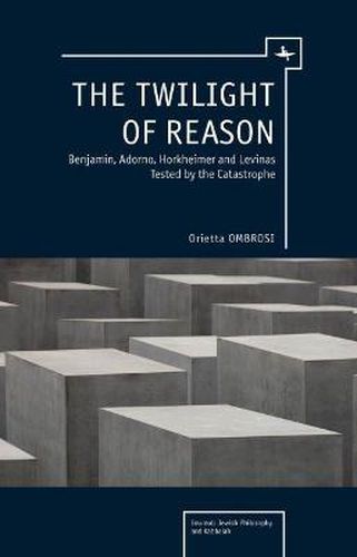 Cover image for The Twilight of Reason: Benjamin, Adorno, Horkheimer and Levinas Tested by the Catastrophe