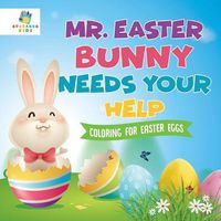 Cover image for Mr. Easter Bunny Needs Your Help Coloring for Easter Eggs