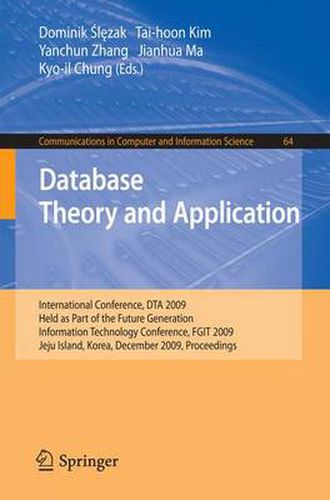 Cover image for Database Theory and Application: International Conference, DTA 2009, Held as Part of the Future Generation Information Technology Conference, FGIT 2009, Jeju Island, Korea, December 10-12, 2009, Proceedings