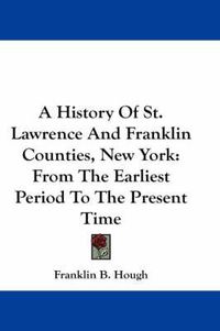 Cover image for A History of St. Lawrence and Franklin Counties, New York: From the Earliest Period to the Present Time