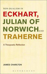 Cover image for Non-dualism in Eckhart, Julian of Norwich and Traherne: A Theopoetic Reflection