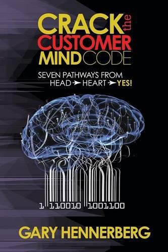 Cover image for Crack the Customer Mind Code: Seven Pathways from Head to Heart to Yes!