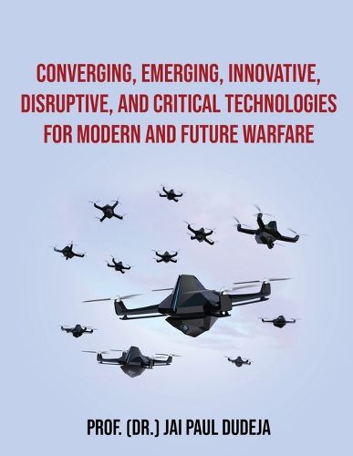 Cover image for Converging, Emerging, Innovative, Disruptive, and Critical Technologies for Modern and Future Warfare