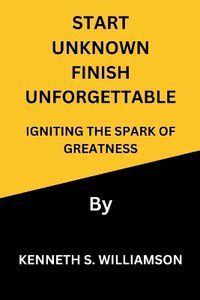 Cover image for Start Unknown Finish Unforgettable