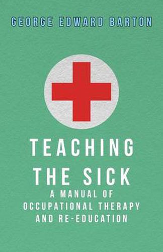 Cover image for Teaching The Sick - A Manual Of Occupational Therapy And Re-Education