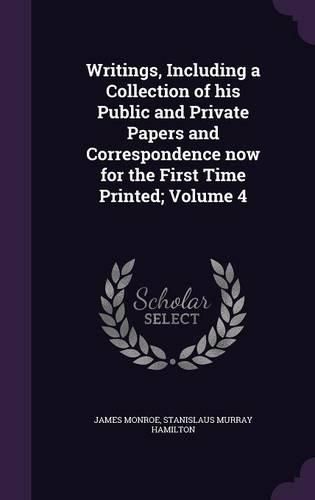 Cover image for Writings, Including a Collection of His Public and Private Papers and Correspondence Now for the First Time Printed; Volume 4