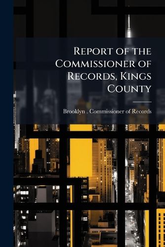 Cover image for Report of the Commissioner of Records, Kings County
