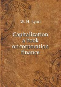 Cover image for Capitalization a book on corporation finance