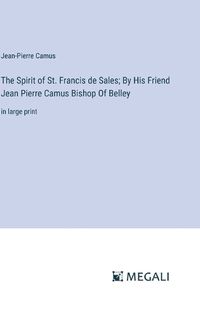 Cover image for The Spirit of St. Francis de Sales; By His Friend Jean Pierre Camus Bishop Of Belley