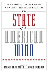 Cover image for The State of the American Mind: 16 Leading Critics on the New Anti-Intellectualism