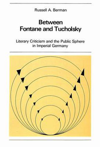 Cover image for Between Fontane and Tucholsky: Literary Criticism and the Public Sphere in Imperial Germany