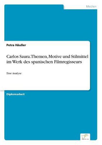 Cover image for Carlos Saura. Themen, Motive und Stilmittel im Werk des spanischen Filmregisseurs: Eine Analyse