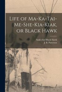 Cover image for Life of Ma-ka-tai-me-she-kia-kiak, or Black Hawk