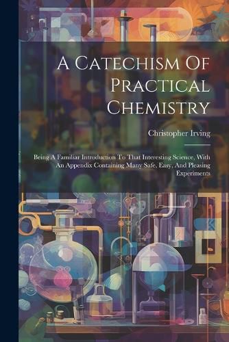 A Catechism Of Practical Chemistry