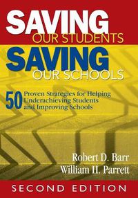 Cover image for Saving Our Students, Saving Our Schools: 50 Proven Strategies for Helping Underachieving Students and Improving Schools