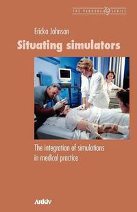 Cover image for Situating Simulators: The Integration of Simulations in Medical Practice