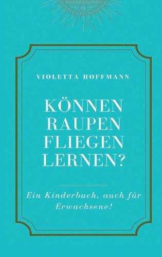 Cover image for Koennen Raupen fliegen lernen?: Ein Kinderbuch, auch fur Erwachsene