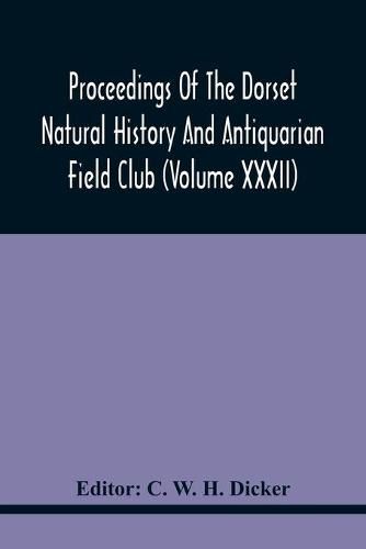 Proceedings Of The Dorset Natural History And Antiquarian Field Club (Volume Xxxii)