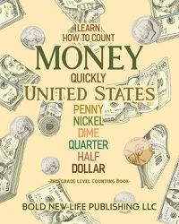 Cover image for Learn How To Count Money Quickly United States Penny, Nickel, Dime, Quarter, Half, Dollar Second Grade Level Counting Book