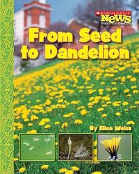 Cover image for From Seed to Dandelion (Scholastic News Nonfiction Readers: How Things Grow)