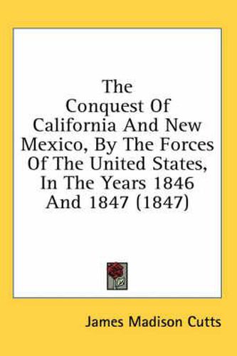Cover image for The Conquest of California and New Mexico, by the Forces of the United States, in the Years 1846 and 1847 (1847)