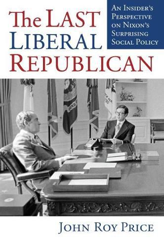 Cover image for The Last Liberal Republican: An Insider's Perspective on Nixon's Surprising Social Policy