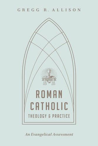 Cover image for Roman Catholic Theology and Practice: An Evangelical Assessment