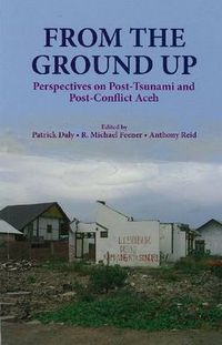 Cover image for From the Ground Up: Perspectives on Post-Tsunami and Post-Conflict Aceh