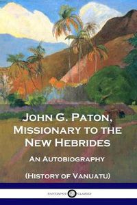 Cover image for John G. Paton, Missionary to the New Hebrides: An Autobiography (History of Vanuatu)