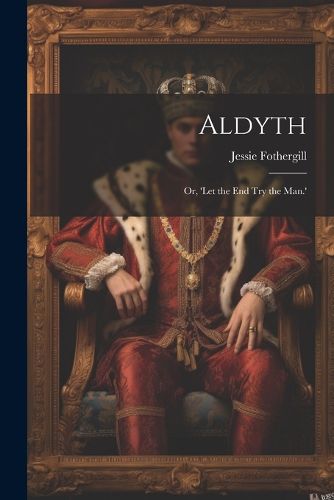 Cover image for Aldyth; Or, 'Let the End Try the Man.'