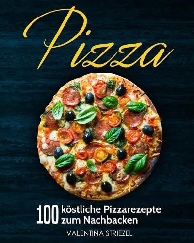 Cover image for Pizza: 100 koestliche Pizzarezepte zum Nachbacken