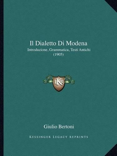 Il Dialetto Di Modena: Introduzione, Grammatica, Testi Antichi (1905)