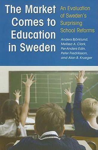 The Market Comes to Education in Sweden: An Evaluation of Sweden's Surprising School Reforms