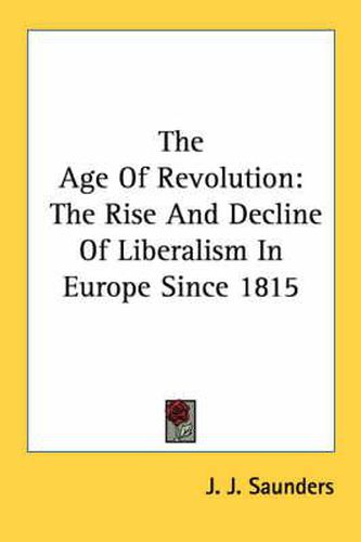 Cover image for The Age of Revolution: The Rise and Decline of Liberalism in Europe Since 1815